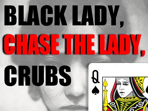 Black Lady, Chase the Lady, Crubs